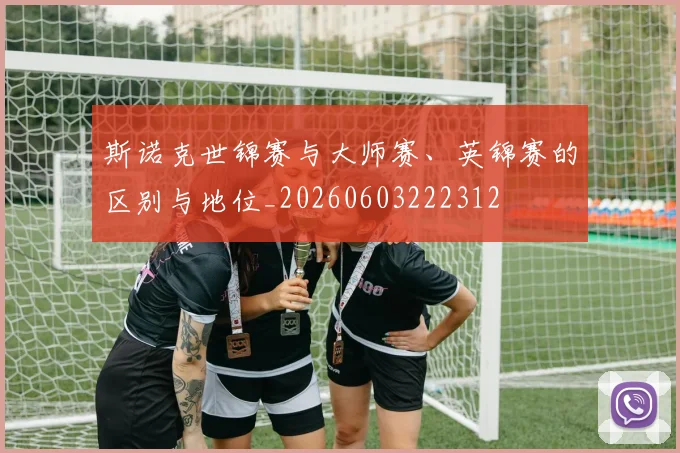 斯诺克世锦赛与大师赛、英锦赛的区别与地位_20260603222312